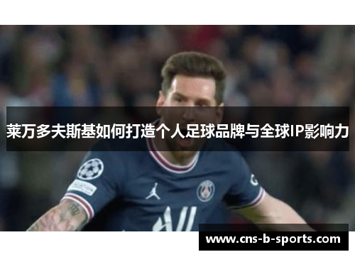 莱万多夫斯基如何打造个人足球品牌与全球IP影响力