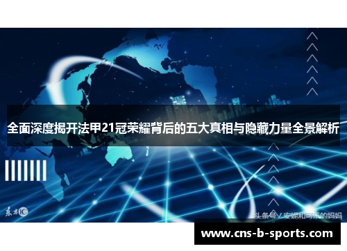 全面深度揭开法甲21冠荣耀背后的五大真相与隐藏力量全景解析