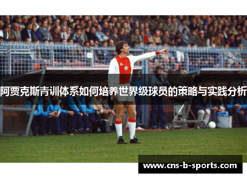 阿贾克斯青训体系如何培养世界级球员的策略与实践分析