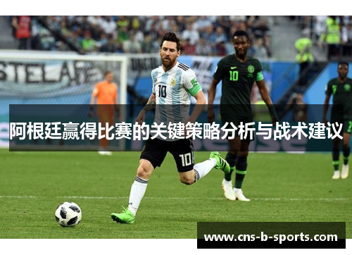 阿根廷赢得比赛的关键策略分析与战术建议 阿根廷赢得比赛的关键策略分析与战术建议